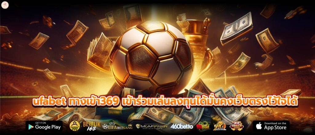 ufabet ทางเข้า369 เข้าร่วมเล่นลงทุนได้มั่นคงเว็บตรงไว้ใจได้