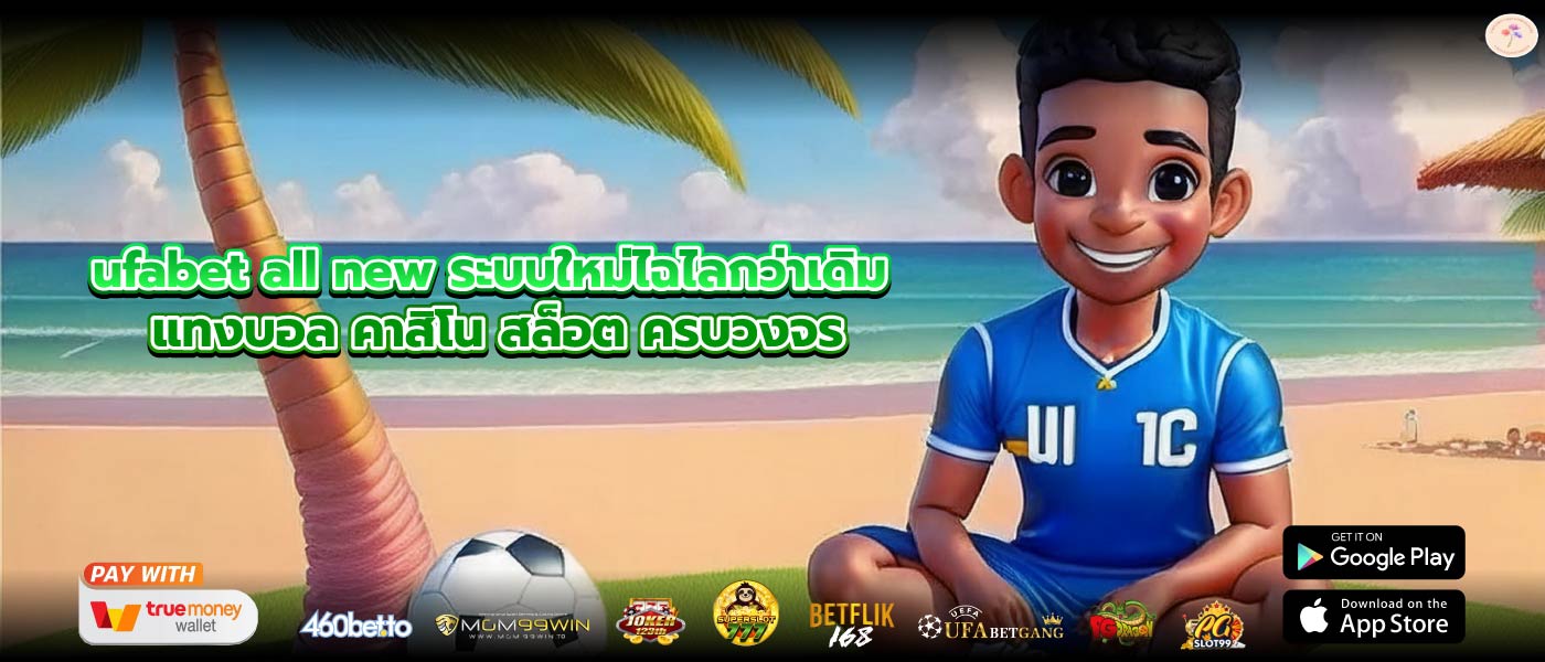 ufabet all new ระบบใหม่ไฉไลกว่าเดิม แทงบอล คาสิโน สล็อต ครบวงจร